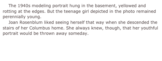     The 1940s modeling portrait hung in the basement, yellowed and rotting at the edges. But the teenage girl depicted in the photo remained perennially young.    Joan Rosenblum liked seeing herself that way when she descended the stairs of her Columbus home. She always knew, though, that her youthful portrait would be thrown away someday.